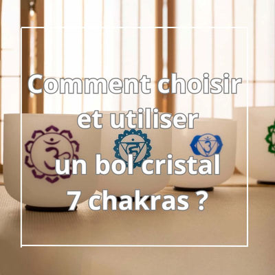 Comment Choisir et Utiliser un Bol de Cristal 7 Chakras ?